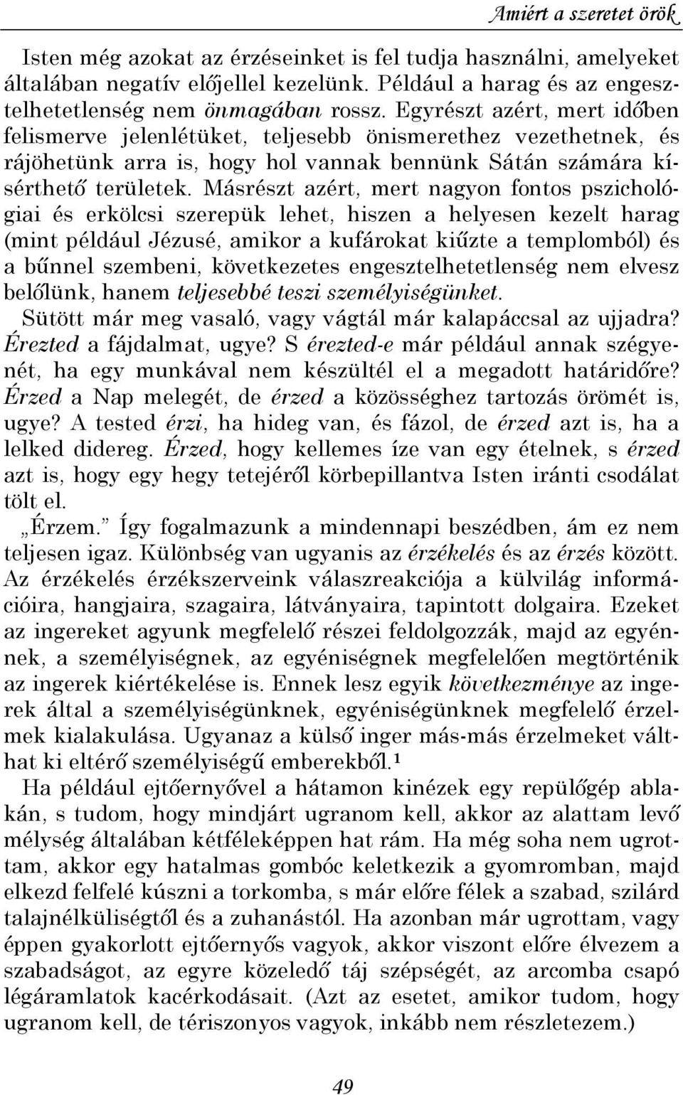 Másrészt azért, mert nagyon fontos pszichológiai és erkölcsi szerepük lehet, hiszen a helyesen kezelt harag (mint például Jézusé, amikor a kufárokat kiőzte a templomból) és a bőnnel szembeni,