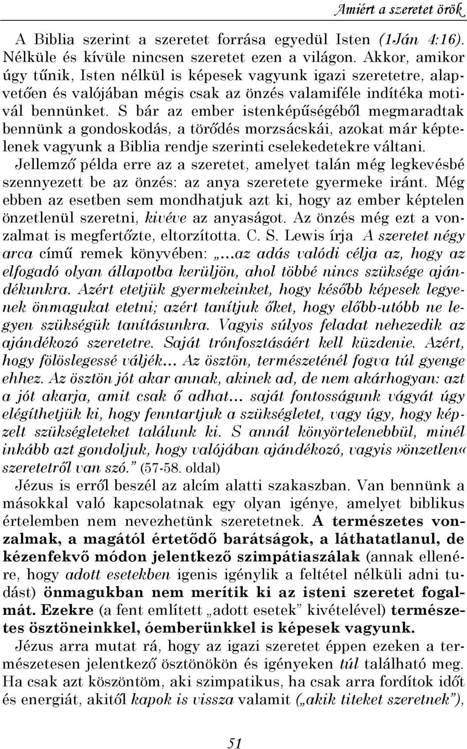 S bár az ember istenképőségébıl megmaradtak bennünk a gondoskodás, a törıdés morzsácskái, azokat már képtelenek vagyunk a Biblia rendje szerinti cselekedetekre váltani.