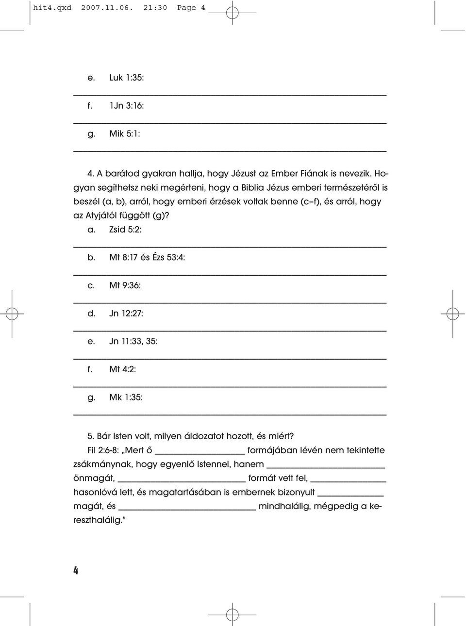 (g)? a. Zsid 5:2: b. Mt 8:17 és Ézs 53:4: c. Mt 9:36: d. Jn 12:27: e. Jn 11:33, 35: f. Mt 4:2: g. Mk 1:35: 5. Bár Isten volt, milyen áldozatot hozott, és miért?