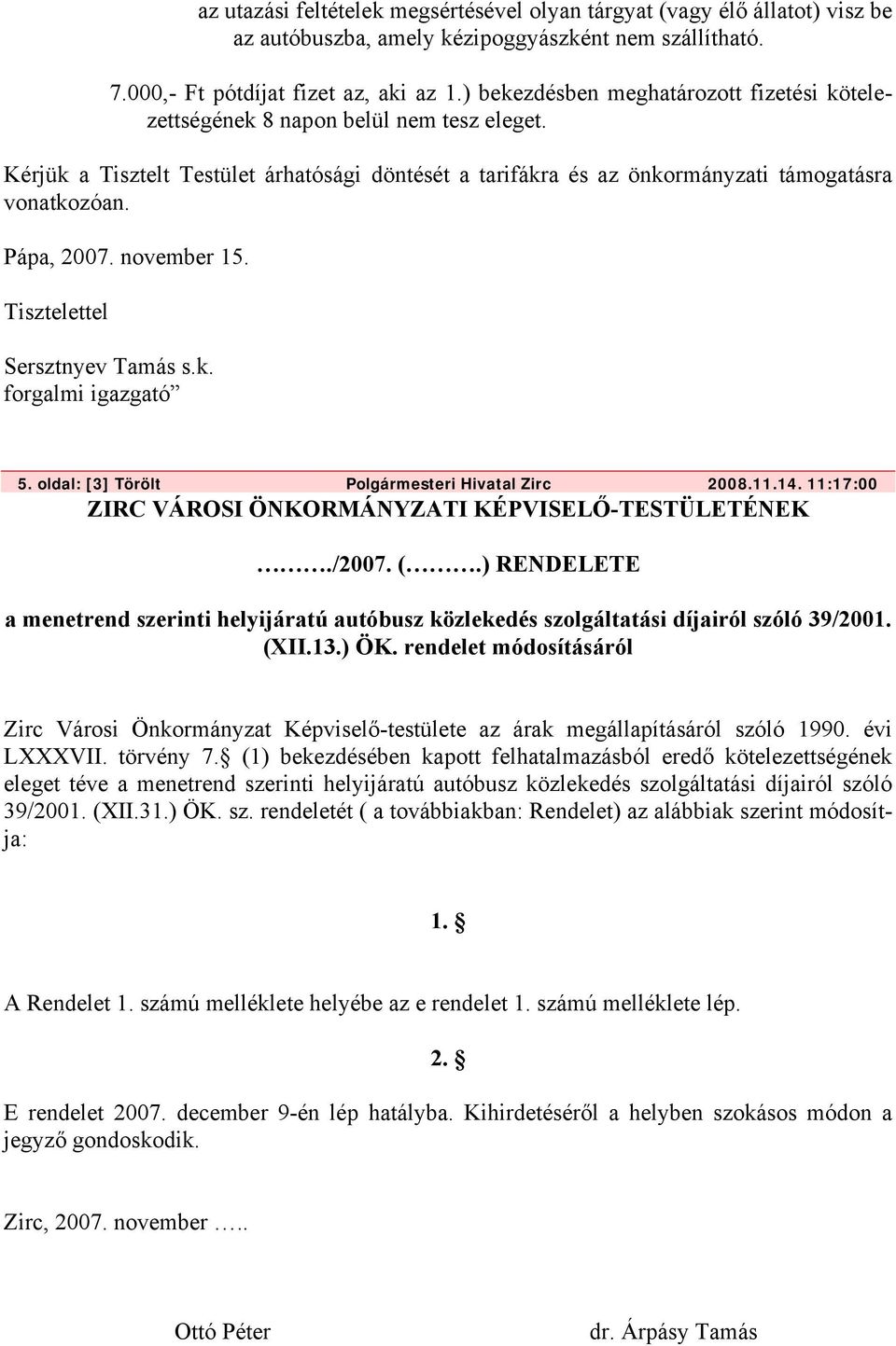 Pápa, 2007. november 15. Tisztelettel Sersztnyev Tamás s.k. forgalmi igazgató 5. oldal: [3] Törölt Polgármesteri Hivatal Zirc 2008.11.14. 11:17:00 ZIRC VÁROSI ÖNKORMÁNYZATI KÉPVISELŐ-TESTÜLETÉNEK.