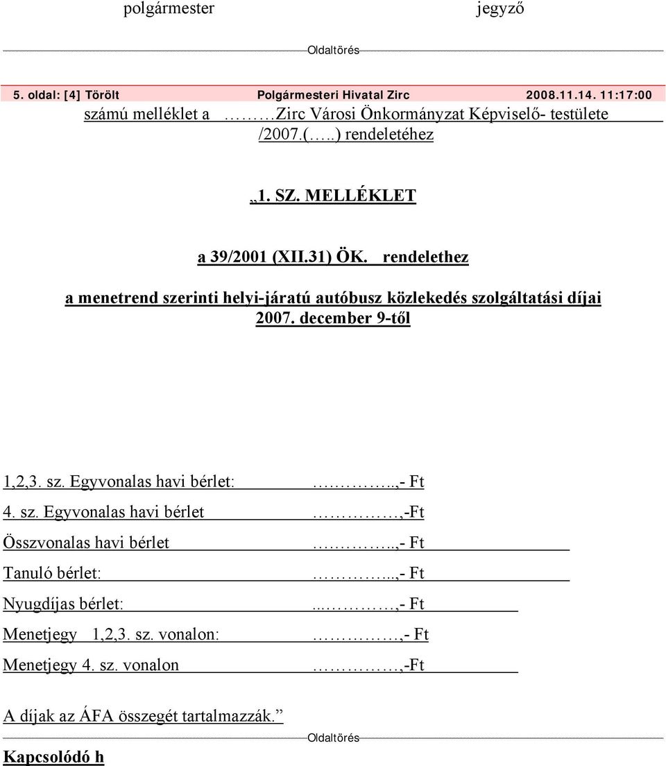 rendelethez a menetrend szerinti helyi-járatú autóbusz közlekedés szolgáltatási díjai 2007. december 9-től 1,2,3. sz. Egyvonalas havi bérlet:...,- Ft 4.