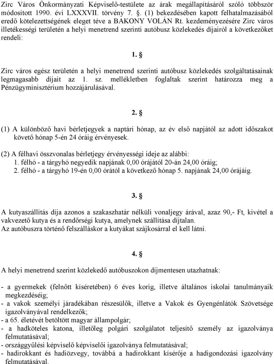 kezdeményezésére Zirc város illetékességi területén a helyi menetrend szerinti autóbusz közlekedés díjairól a következőket rendeli: 1.