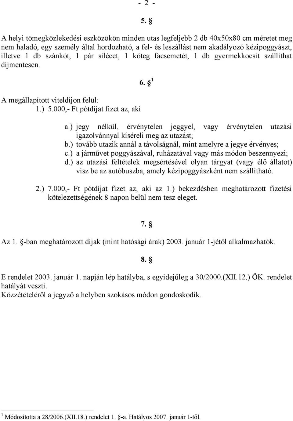 szánkót, 1 pár sílécet, 1 köteg facsemetét, 1 db gyermekkocsit szállíthat díjmentesen. A megállapított viteldíjon felül: 1.) 5.000,- Ft pótdíjat fizet az, aki 6. 1 a.