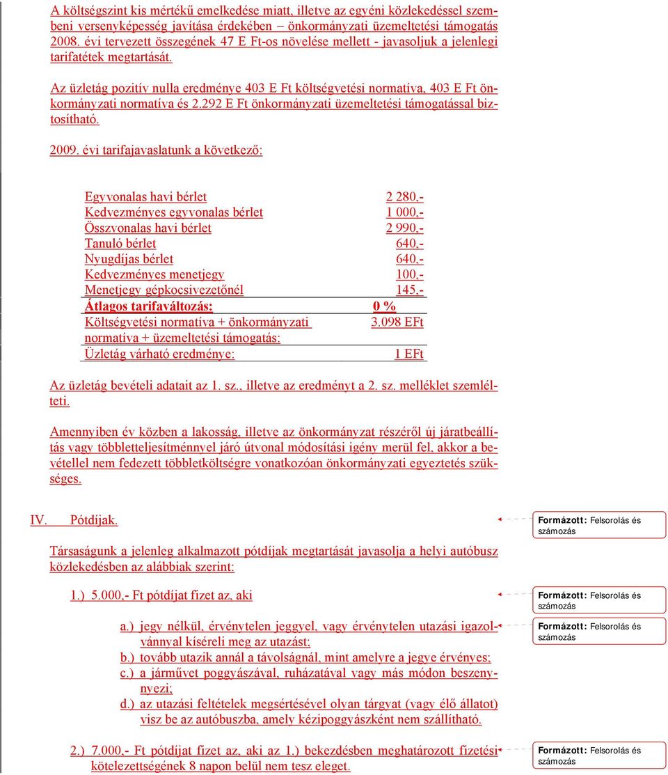 Az üzletág pozitív nulla eredménye 403 E Ft költségvetési normatíva, 403 E Ft önkormányzati normatíva és 2.292 E Ft önkormányzati üzemeltetési támogatással biztosítható. 2009.