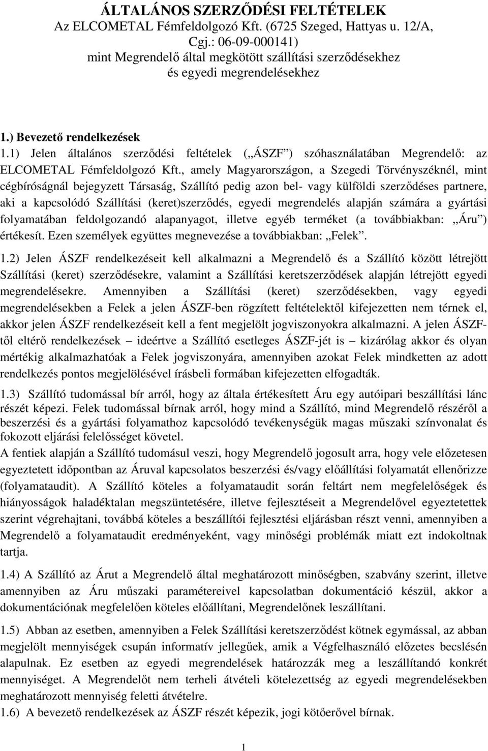 1) Jelen általános szerződési feltételek ( ÁSZF ) szóhasználatában Megrendelő: az ELCOMETAL Fémfeldolgozó Kft.