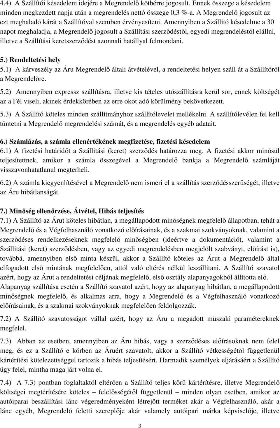 Amennyiben a Szállító késedelme a 30 napot meghaladja, a Megrendelő jogosult a Szállítási szerződéstől, egyedi megrendeléstől elállni, illetve a Szállítási keretszerződést azonnali hatállyal