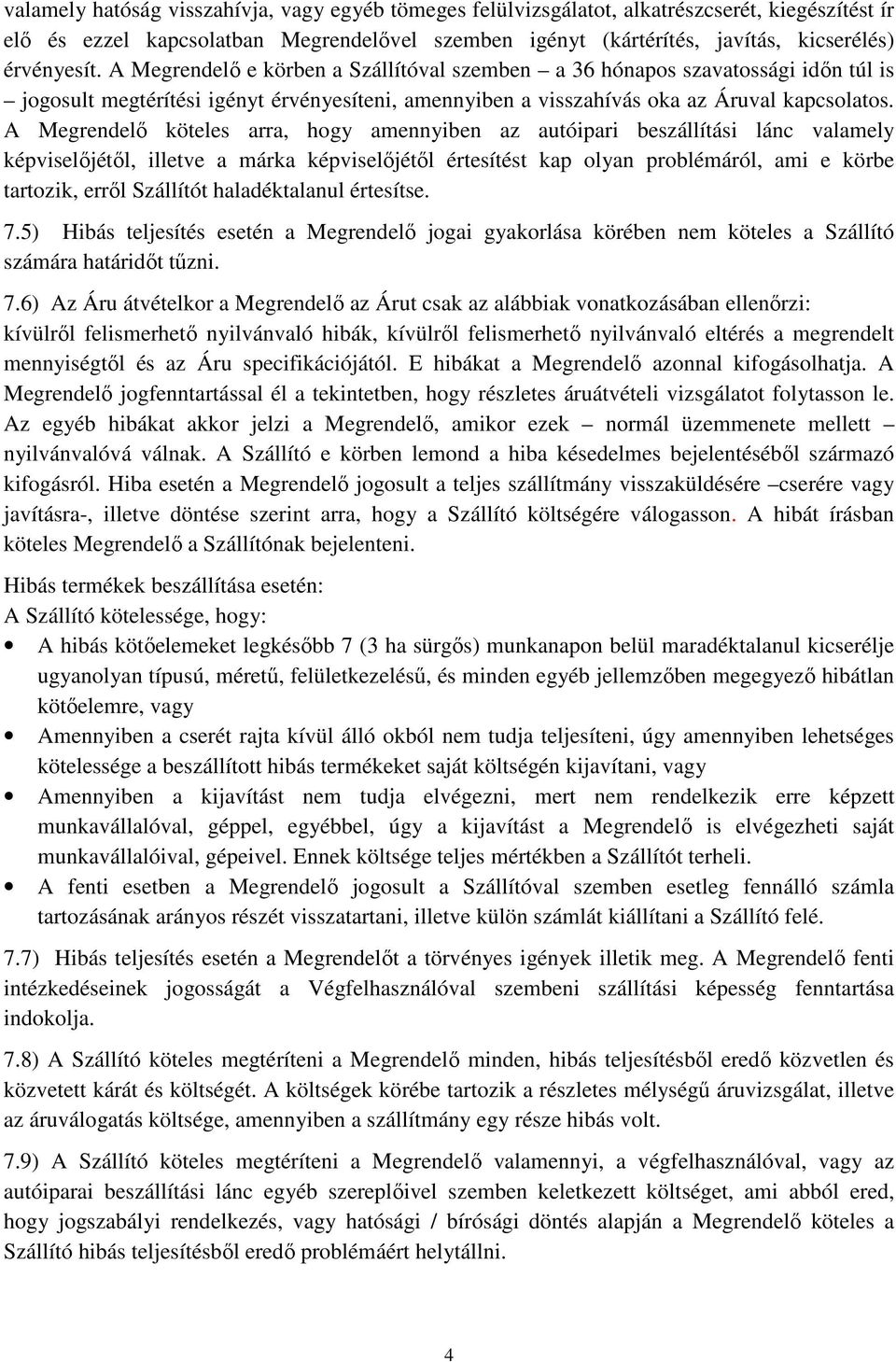 A Megrendelő köteles arra, hogy amennyiben az autóipari beszállítási lánc valamely képviselőjétől, illetve a márka képviselőjétől értesítést kap olyan problémáról, ami e körbe tartozik, erről