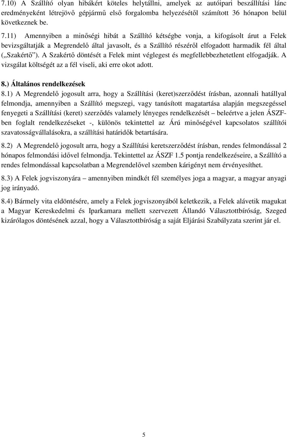 A Szakértő döntését a Felek mint véglegest és megfellebbezhetetlent elfogadják. A vizsgálat költségét az a fél viseli, aki erre okot adott. 8.) Általános rendelkezések 8.