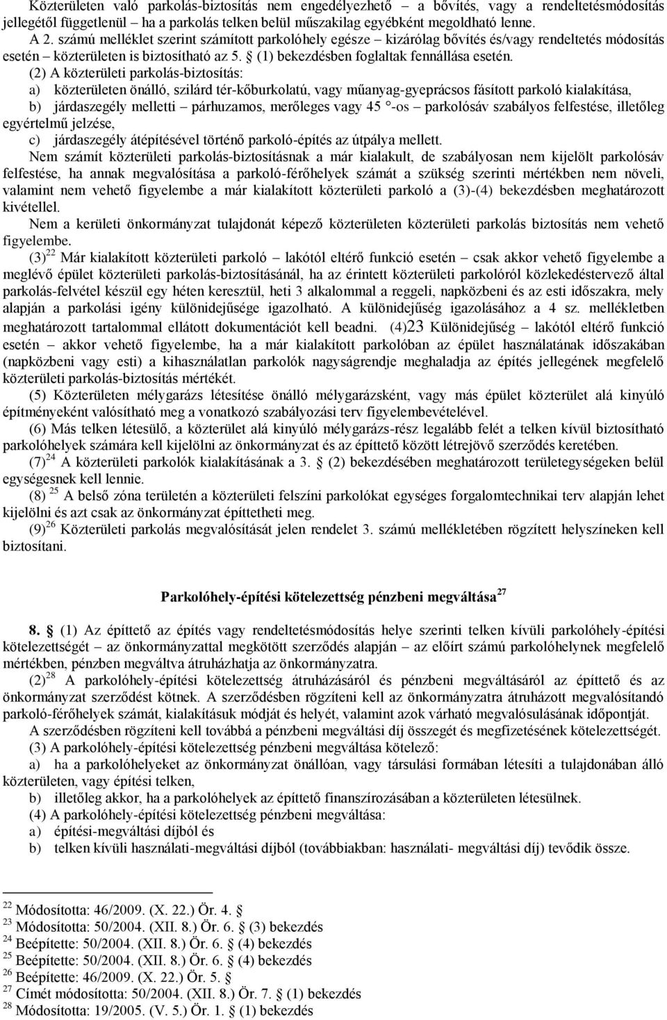 (2) A közterületi parkolás-biztosítás: a) közterületen önálló, szilárd tér-kőburkolatú, vagy műanyag-gyeprácsos fásított parkoló kialakítása, b) járdaszegély melletti párhuzamos, merőleges vagy 45