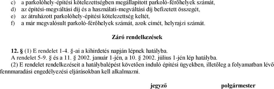 (1) E rendelet 1-4. -ai a kihirdetés napján lépnek hatályba. A rendelet 5-9. és a 11. 2002. január 1-jén, a 10. 2002. július 1-jén lép hatályba.