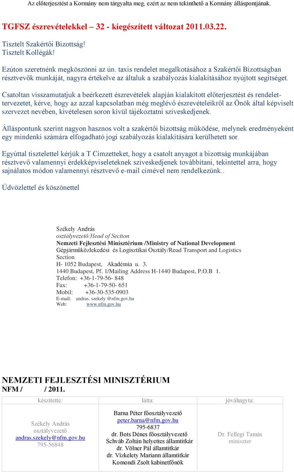 Csatoltan visszamutatjuk a beérkezett észrevételek alapján kialakított előterjesztést és rendelettervezetet, kérve, hogy az azzal kapcsolatban még meglévő észrevételeikről az Önök által képviselt