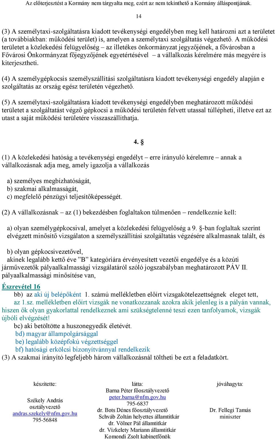 kiterjesztheti. (4) A személygépkocsis személyszállítási szolgáltatásra kiadott tevékenységi engedély alapján e szolgáltatás az ország egész területén végezhető.