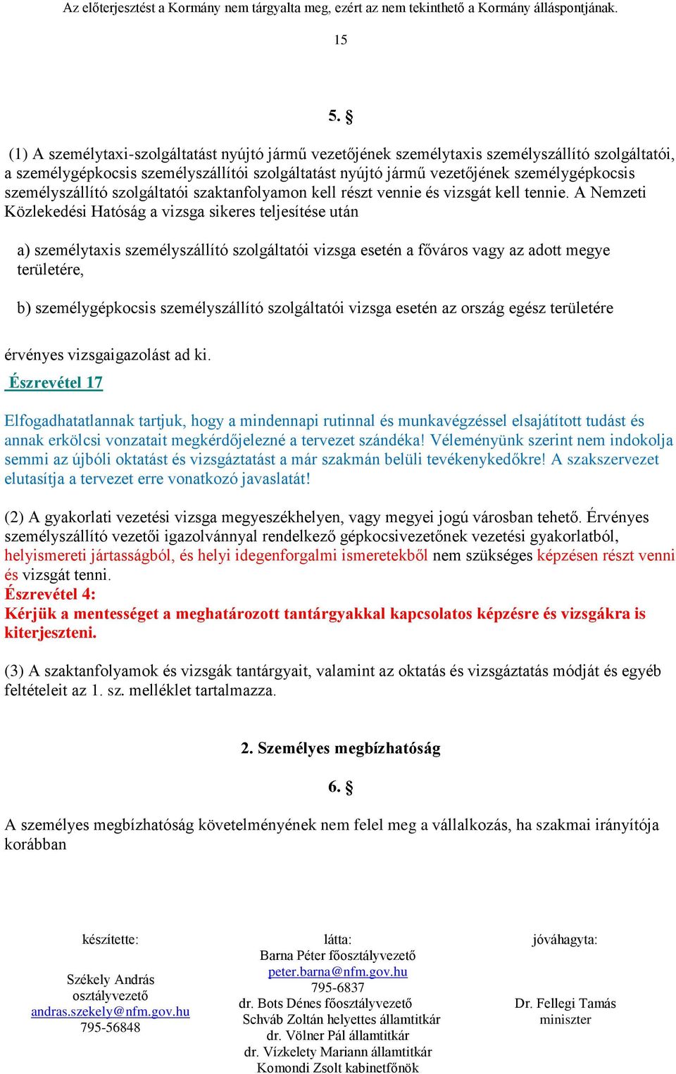 A Nemzeti Közlekedési Hatóság a vizsga sikeres teljesítése után a) személytaxis személyszállító szolgáltatói vizsga esetén a főváros vagy az adott megye területére, b) személygépkocsis