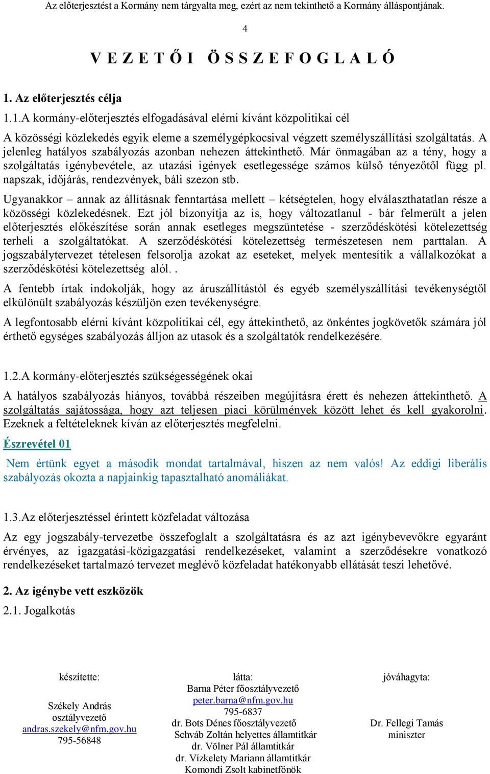 A jelenleg hatályos szabályozás azonban nehezen áttekinthető. Már önmagában az a tény, hogy a szolgáltatás igénybevétele, az utazási igények esetlegessége számos külső tényezőtől függ pl.