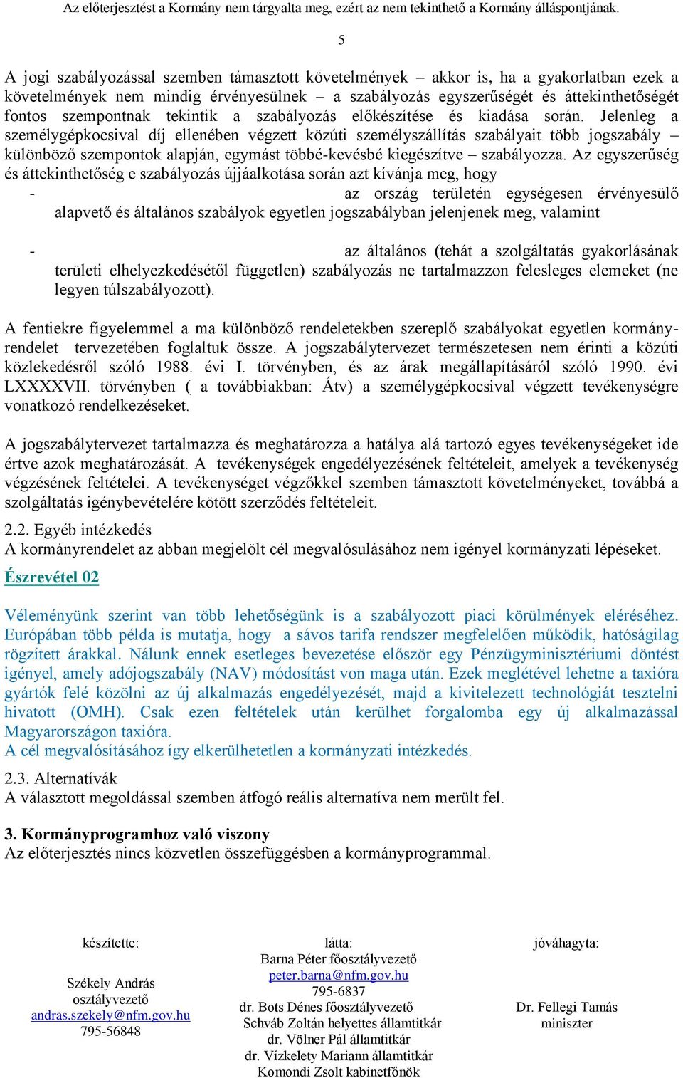 Jelenleg a személygépkocsival díj ellenében végzett közúti személyszállítás szabályait több jogszabály különböző szempontok alapján, egymást többé-kevésbé kiegészítve szabályozza.