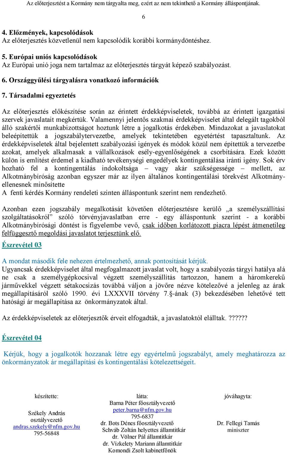 Társadalmi egyeztetés 6 Az előterjesztés előkészítése során az érintett érdekképviseletek, továbbá az érintett igazgatási szervek javaslatait megkértük.