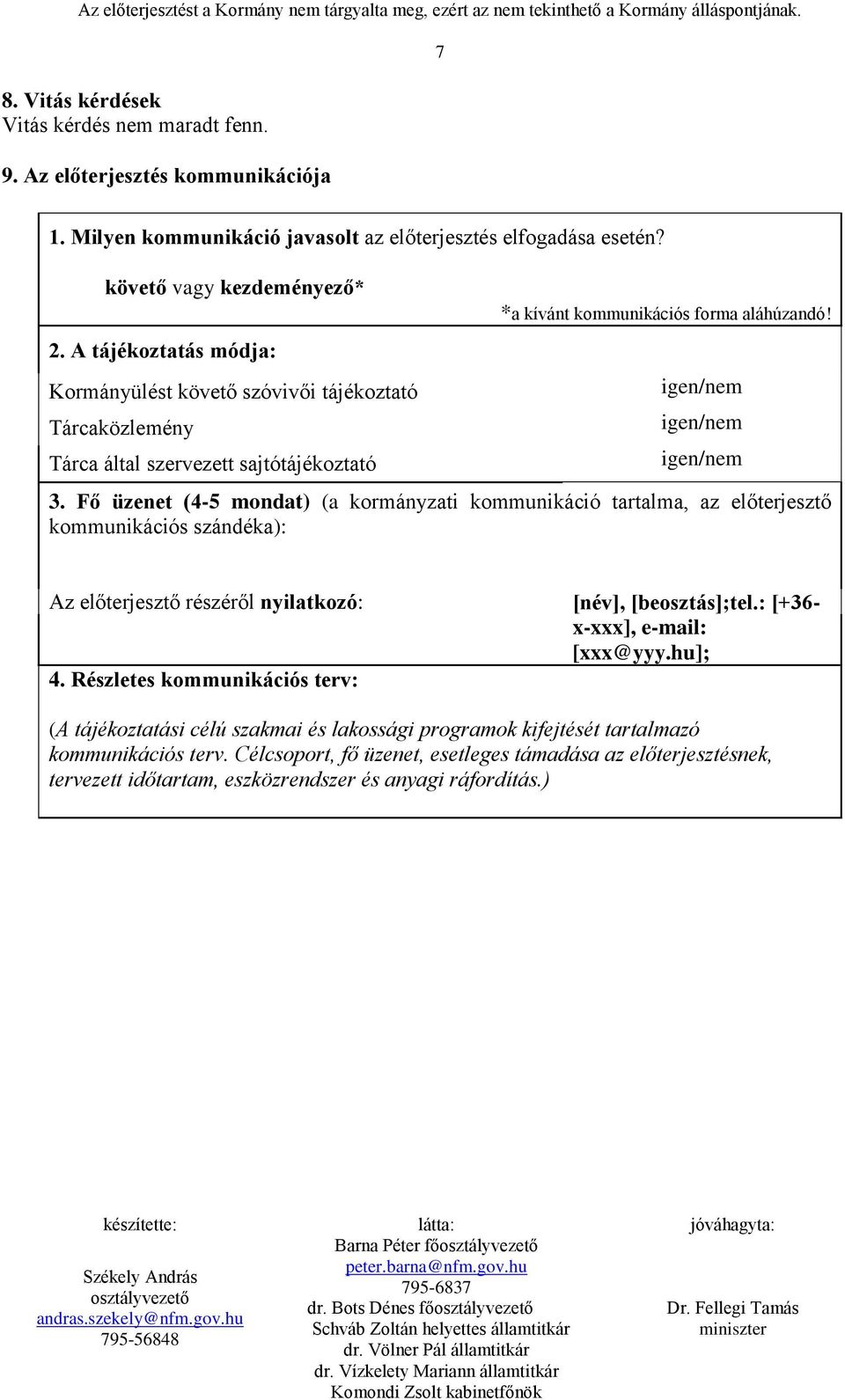 Fő üzenet (4-5 mondat) (a kormányzati kommunikáció tartalma, az előterjesztő kommunikációs szándéka): Az előterjesztő részéről nyilatkozó: [név], [beosztás];tel.: [+36- x-xxx], e-mail: [xxx@yyy.