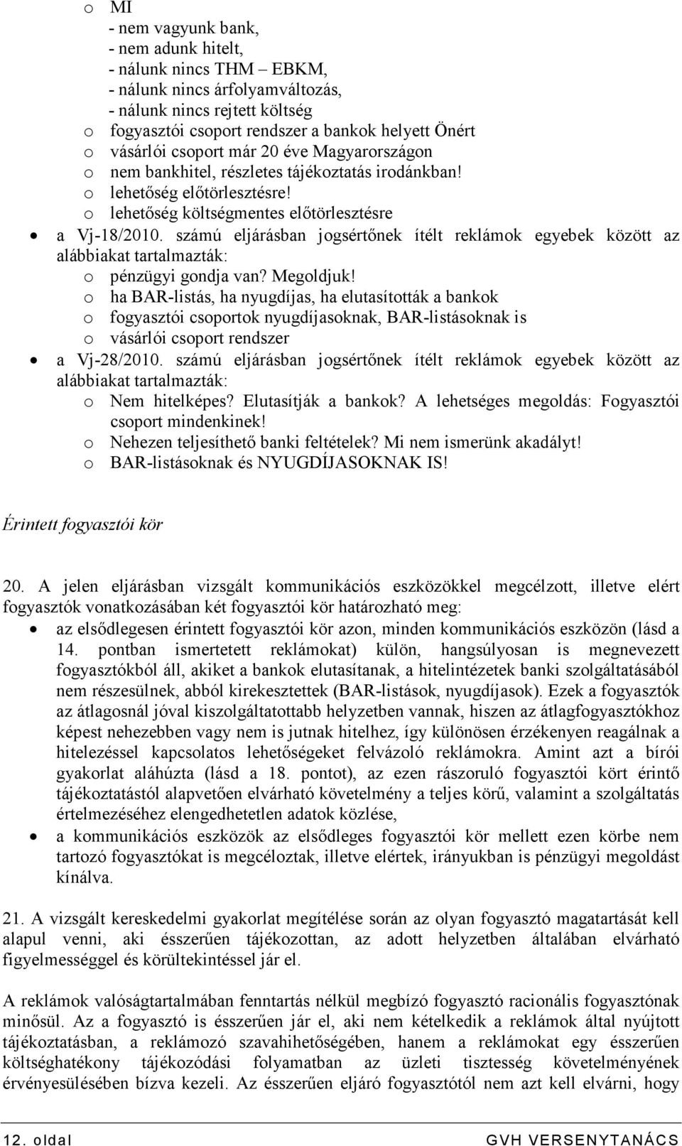 számú eljárásban jogsértınek ítélt reklámok egyebek között az alábbiakat tartalmazták: o pénzügyi gondja van? Megoldjuk!