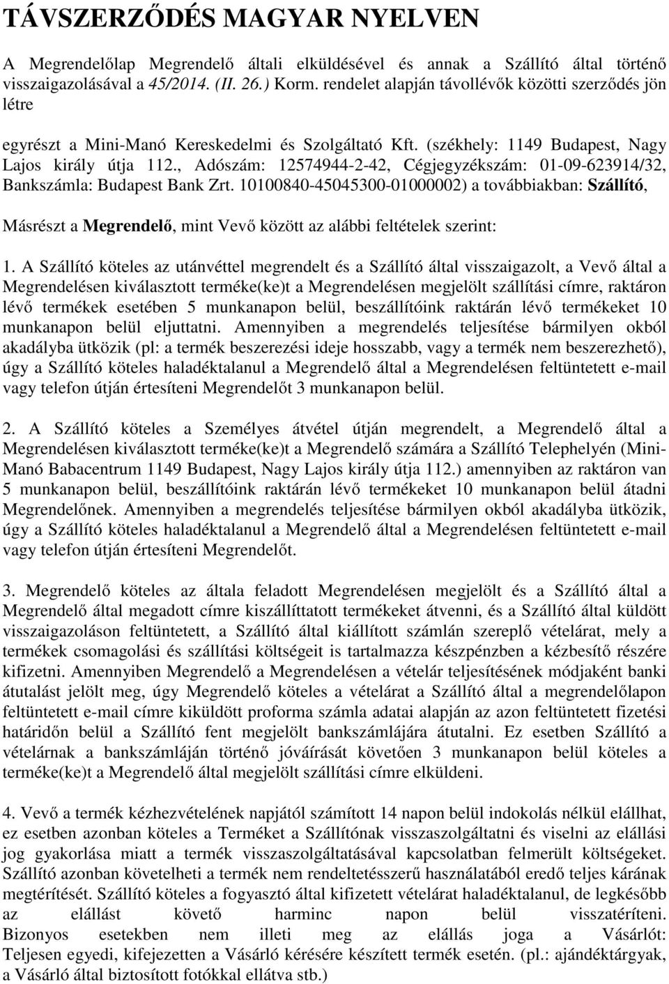 , Adószám: 12574944-2-42, Cégjegyzékszám: 01-09-623914/32, Bankszámla: Budapest Bank Zrt.