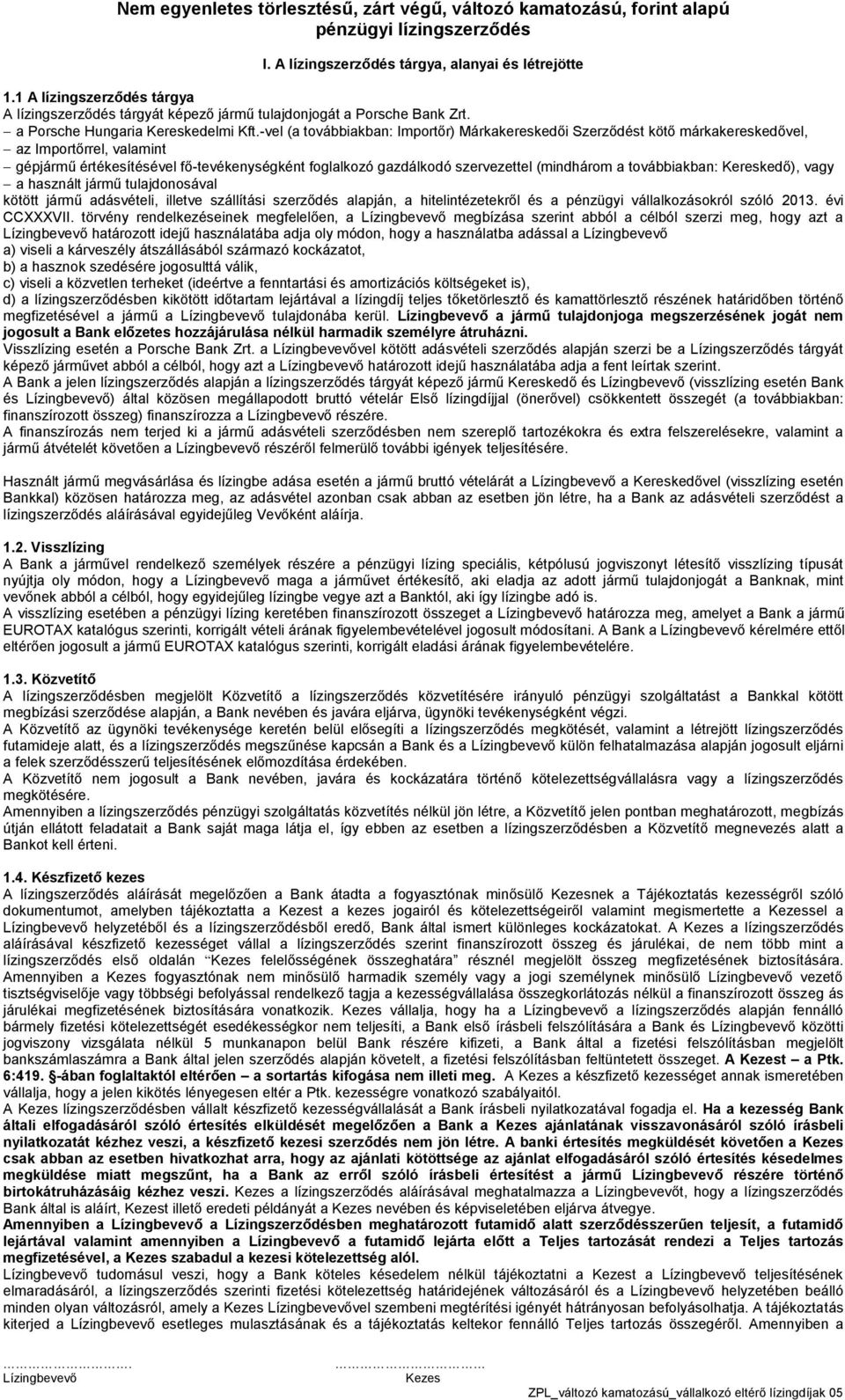 -vel (a továbbiakban: Importőr) Márkakereskedői Szerződést kötő márkakereskedővel, az Importőrrel, valamint gépjármű értékesítésével fő-tevékenységként foglalkozó gazdálkodó szervezettel (mindhárom a