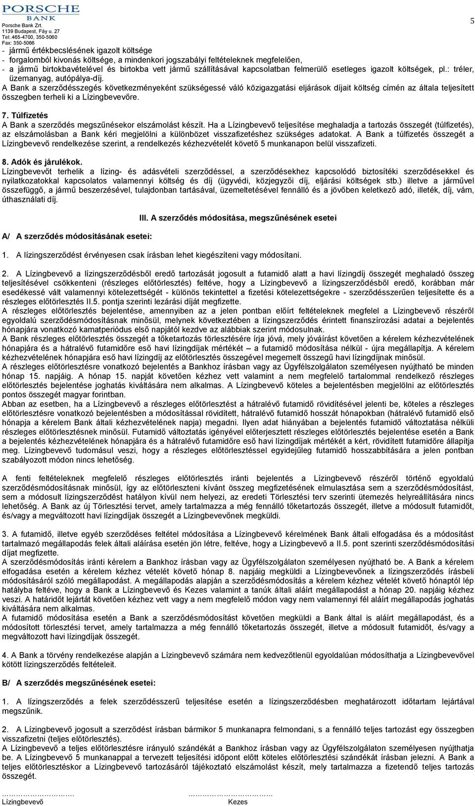 A Bank a szerződésszegés következményeként szükségessé váló közigazgatási eljárások díjait költség címén az általa teljesített összegben terheli ki a re. 7.