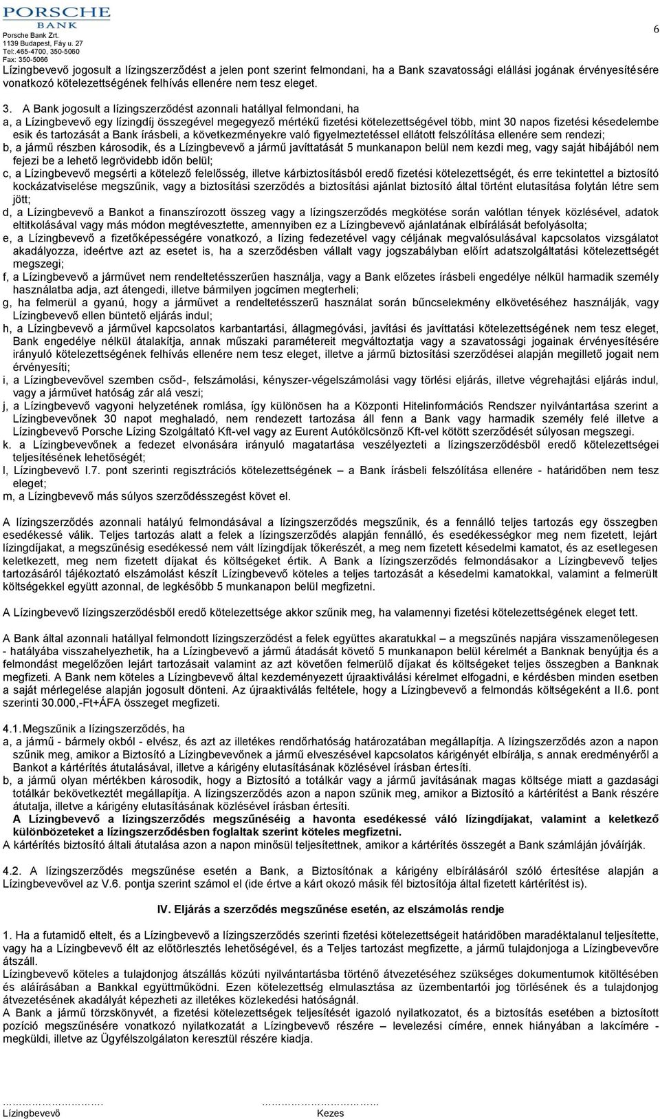 tartozását a Bank írásbeli, a következményekre való figyelmeztetéssel ellátott felszólítása ellenére sem rendezi; b, a jármű részben károsodik, és a a jármű javíttatását 5 munkanapon belül nem kezdi