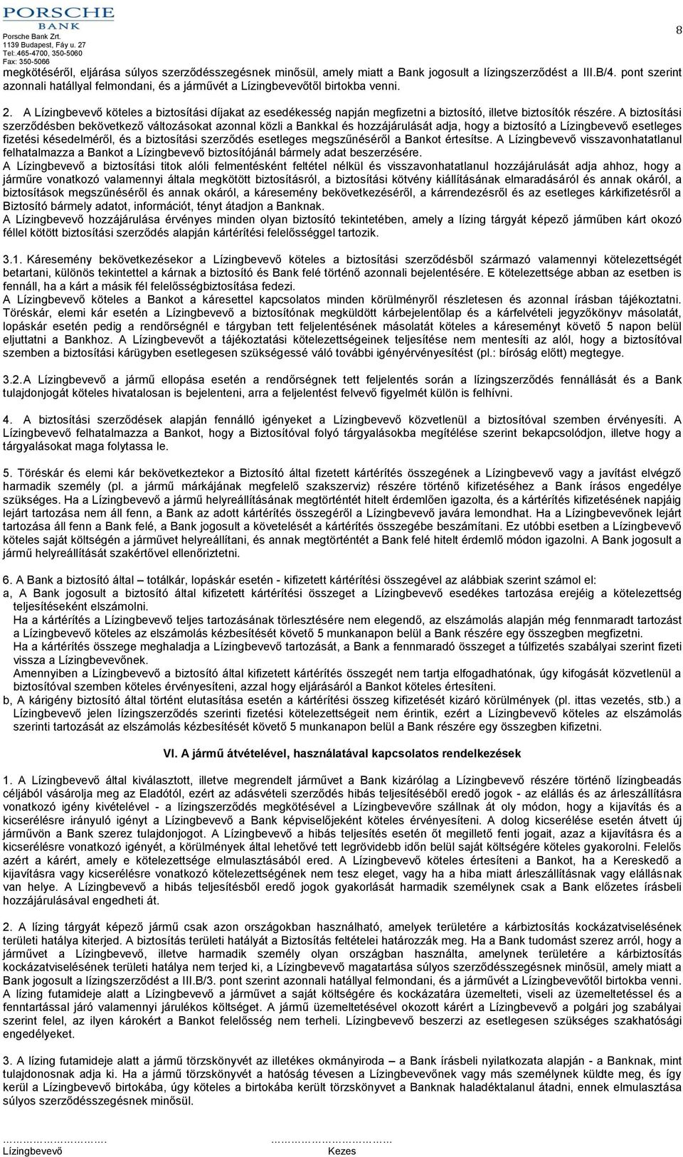 A biztosítási szerződésben bekövetkező változásokat azonnal közli a Bankkal és hozzájárulását adja, hogy a biztosító a esetleges fizetési késedelméről, és a biztosítási szerződés esetleges
