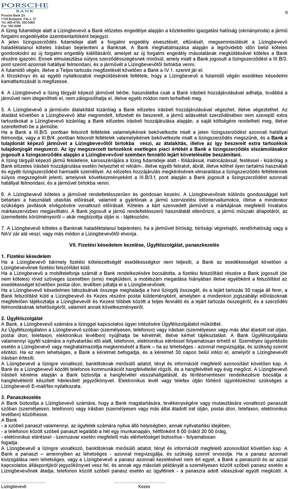 A Bank meghatalmazása alapján a legrövidebb időn belül köteles gondoskodni az új forgalmi engedély kiállításáról, amelyet az új forgalmi engedély másolatának megküldésével köteles a Bank részére