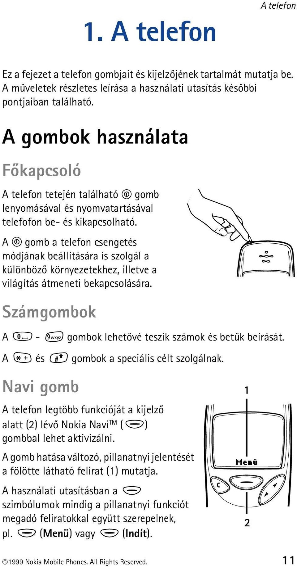 A gomb a telefon csengetés módjának beállítására is szolgál a különbözõ környezetekhez, illetve a világítás átmeneti bekapcsolására. Számgombok A - gombok lehetõvé teszik számok és betûk beírását.