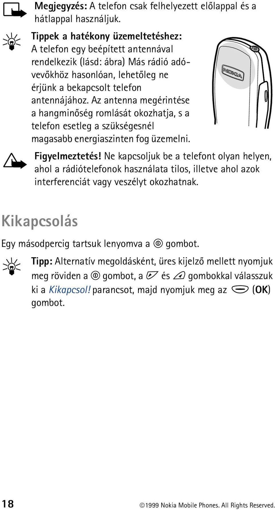 Az antenna megérintése a hangminõség romlását okozhatja, s a telefon esetleg a szükségesnél magasabb energiaszinten fog üzemelni. Figyelmeztetés!