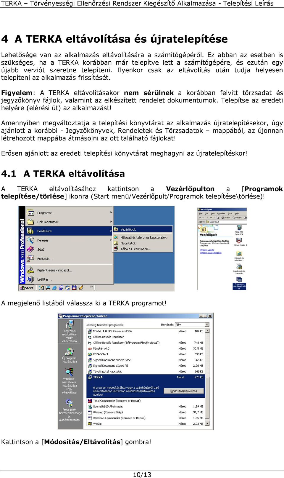 Ilyenkor csak az eltávolítás után tudja helyesen telepíteni az alkalmazás frissítését.