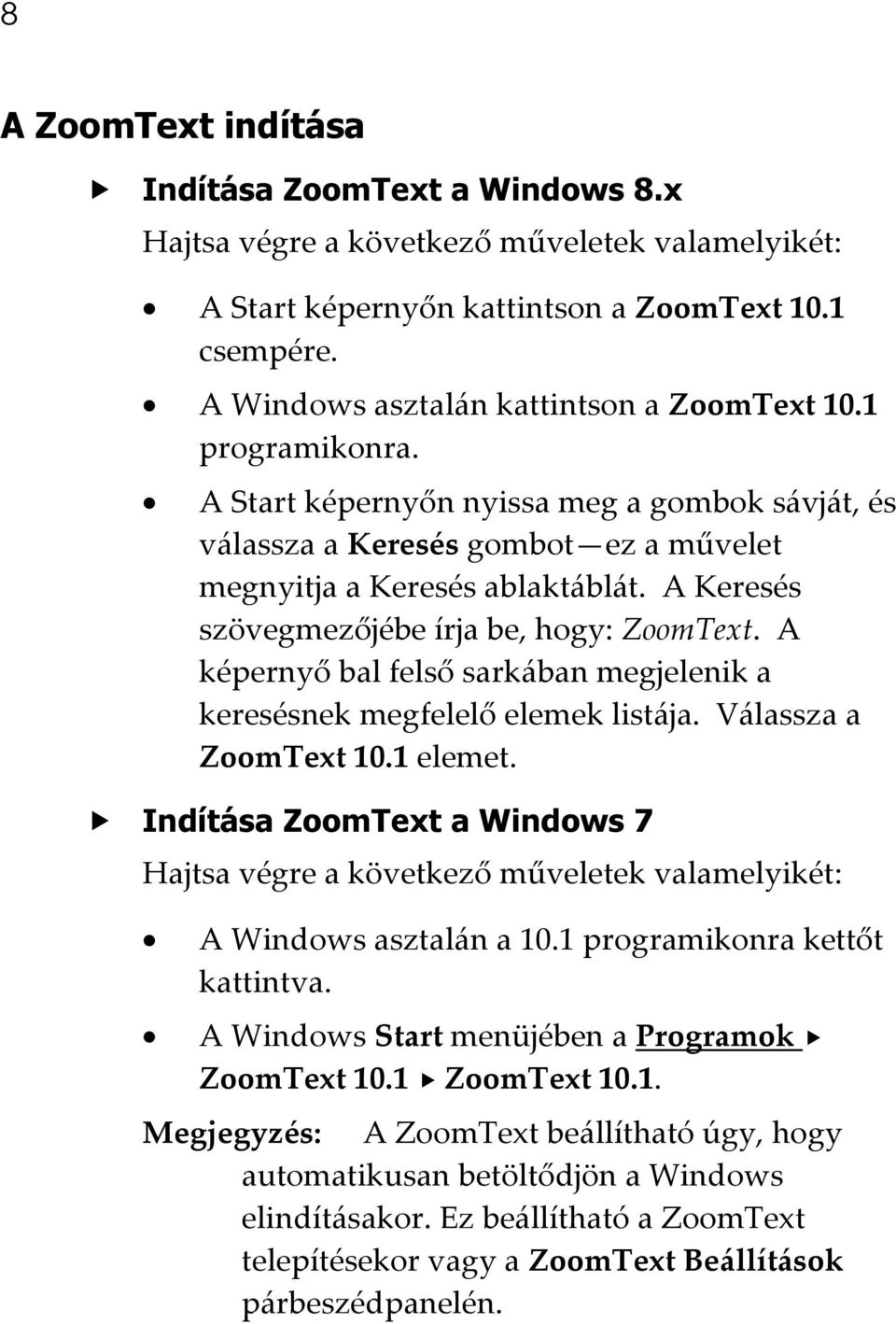 A Keresés szövegmezőjébe írja be, hogy: ZoomText. A képernyő bal felső sarkában megjelenik a keresésnek megfelelő elemek listája. Válassza a ZoomText 10.1 elemet.