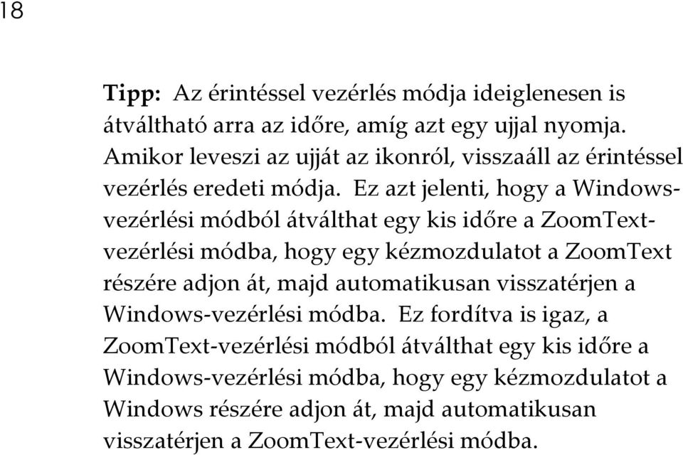 Ez azt jelenti, hogy a Windowsvezérlési módból átválthat egy kis időre a ZoomTextvezérlési módba, hogy egy kézmozdulatot a ZoomText részére adjon át,