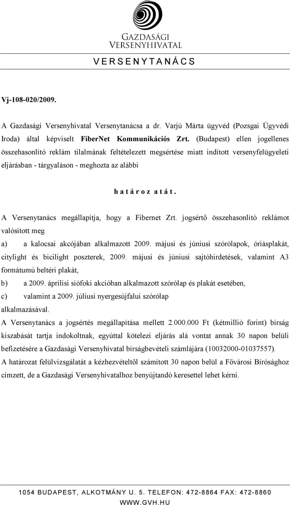 A Versenytanács megállapítja, hogy a Fibernet Zrt. jogsértı összehasonlító reklámot valósított meg a) a kalocsai akcójában alkalmazott 2009.