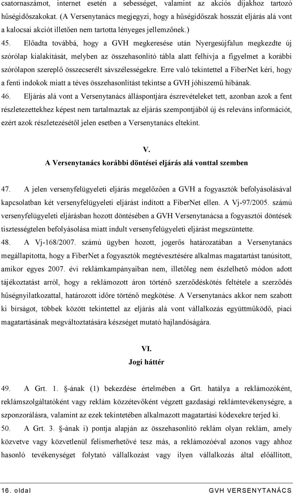Elıadta továbbá, hogy a GVH megkeresése után Nyergesújfalun megkezdte új szórólap kialakítását, melyben az összehasonlító tábla alatt felhívja a figyelmet a korábbi szórólapon szereplı összecserélt