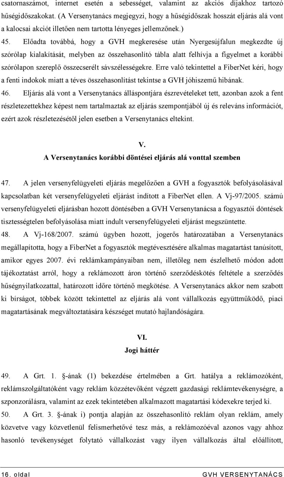 Elıadta továbbá, hogy a GVH megkeresése után Nyergesújfalun megkezdte új szórólap kialakítását, melyben az összehasonlító tábla alatt felhívja a figyelmet a korábbi szórólapon szereplı összecserélt