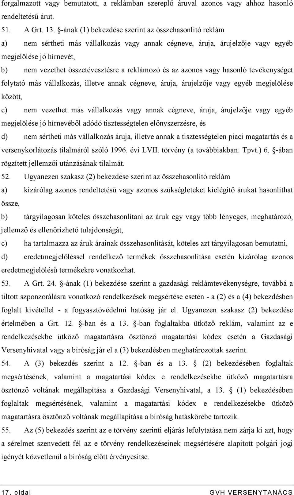 reklámozó és az azonos vagy hasonló tevékenységet folytató más vállalkozás, illetve annak cégneve, áruja, árujelzıje vagy egyéb megjelölése között, c) nem vezethet más vállalkozás vagy annak cégneve,