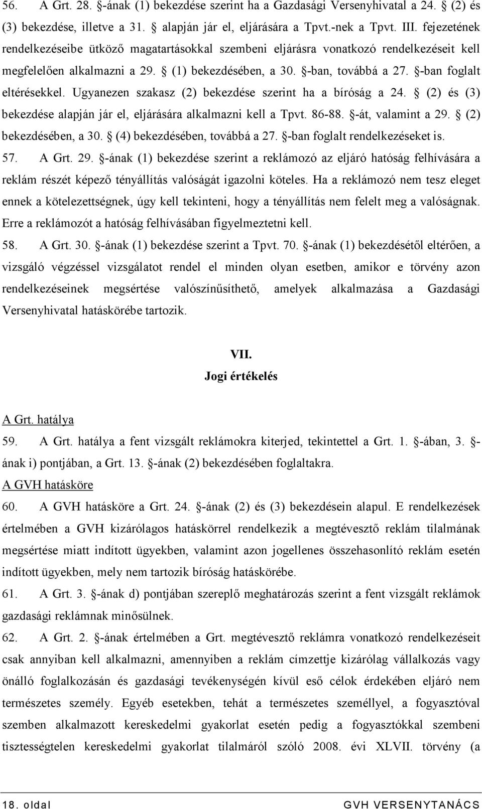 Ugyanezen szakasz (2) bekezdése szerint ha a bíróság a 24. (2) és (3) bekezdése alapján jár el, eljárására alkalmazni kell a Tpvt. 86-88. -át, valamint a 29. (2) bekezdésében, a 30.