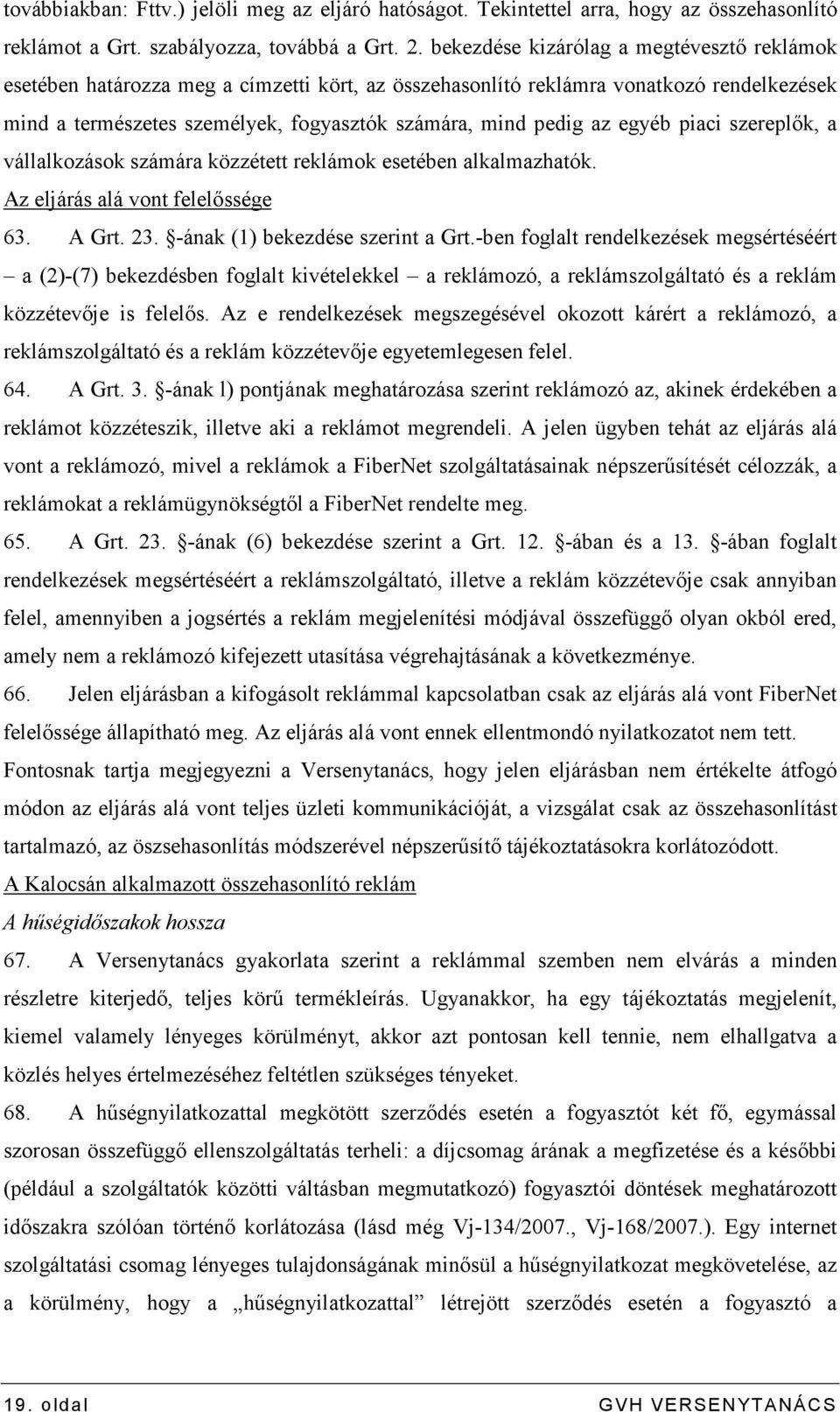 egyéb piaci szereplık, a vállalkozások számára közzétett reklámok esetében alkalmazhatók. Az eljárás alá vont felelıssége 63. A Grt. 23. -ának (1) bekezdése szerint a Grt.