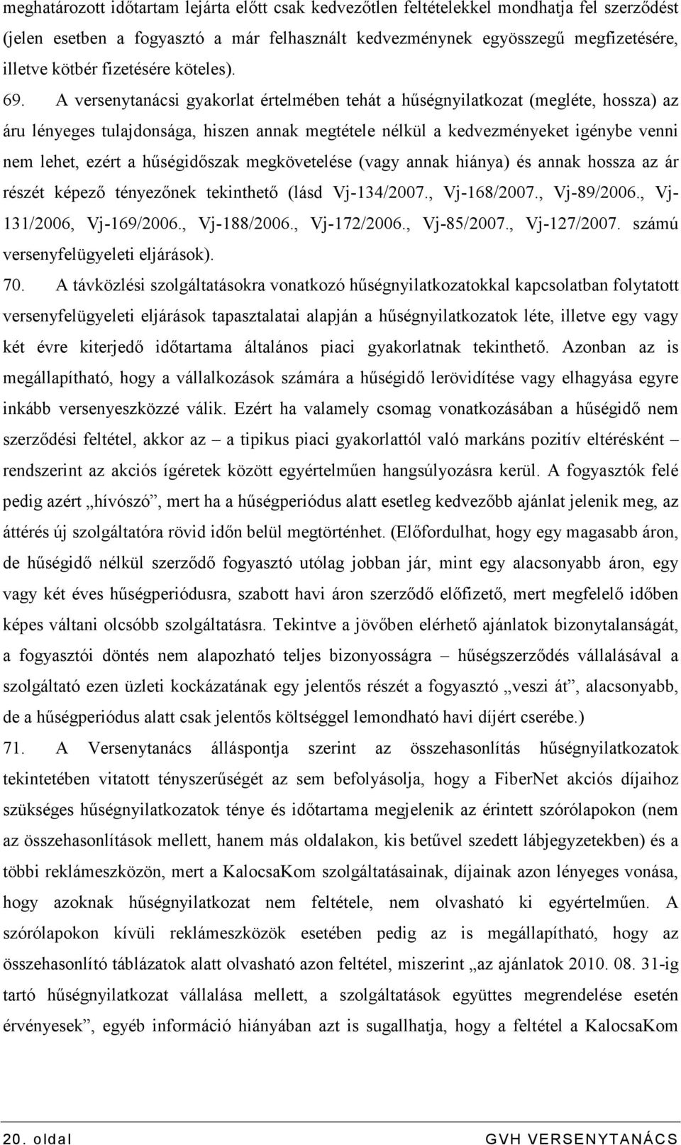 A versenytanácsi gyakorlat értelmében tehát a hőségnyilatkozat (megléte, hossza) az áru lényeges tulajdonsága, hiszen annak megtétele nélkül a kedvezményeket igénybe venni nem lehet, ezért a