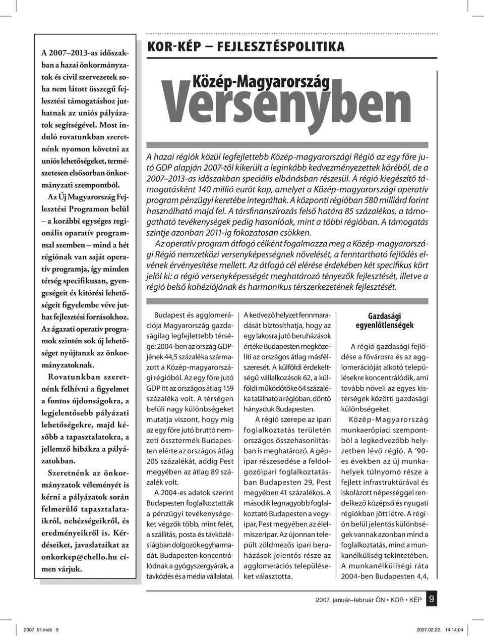 Az Új Magyarország Fejlesztési Programon belül a korábbi egységes regionális oparatív programmal szemben mind a hét régiónak van saját operatív programja, így minden térség specifikusan, gyengeségeit