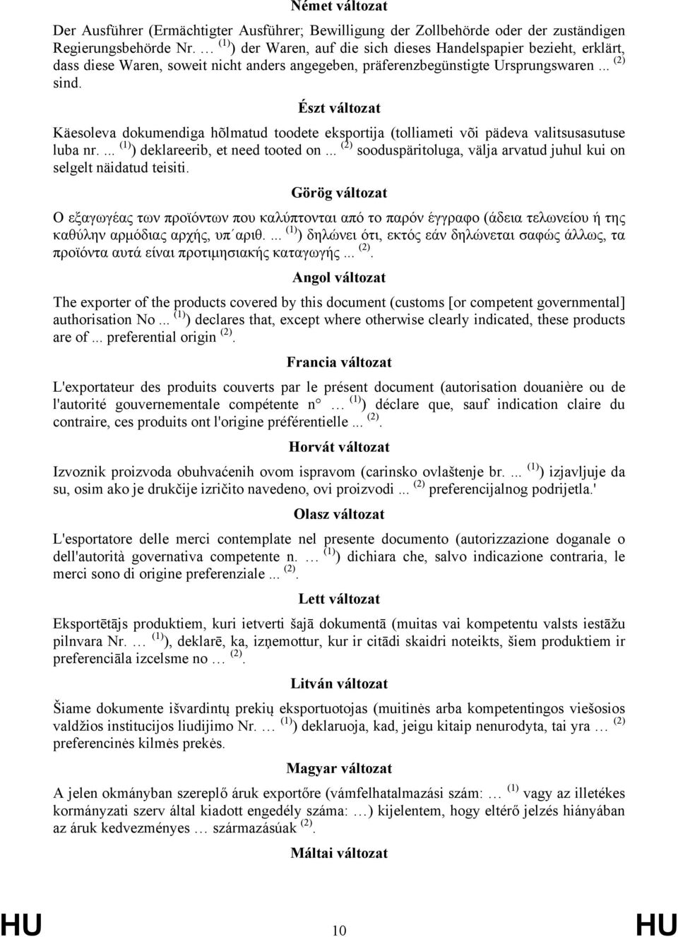 Észt változat Käesoleva dokumendiga hõlmatud toodete eksportija (tolliameti või pädeva valitsusasutuse luba nr.... (1) ) deklareerib, et need tooted on.