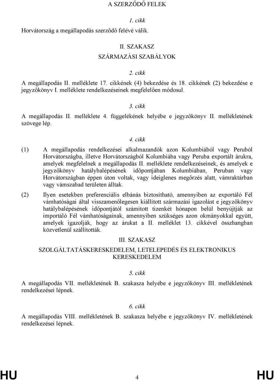 függelékének helyébe e jegyzőkönyv II. mellékletének szövege lép. 4.