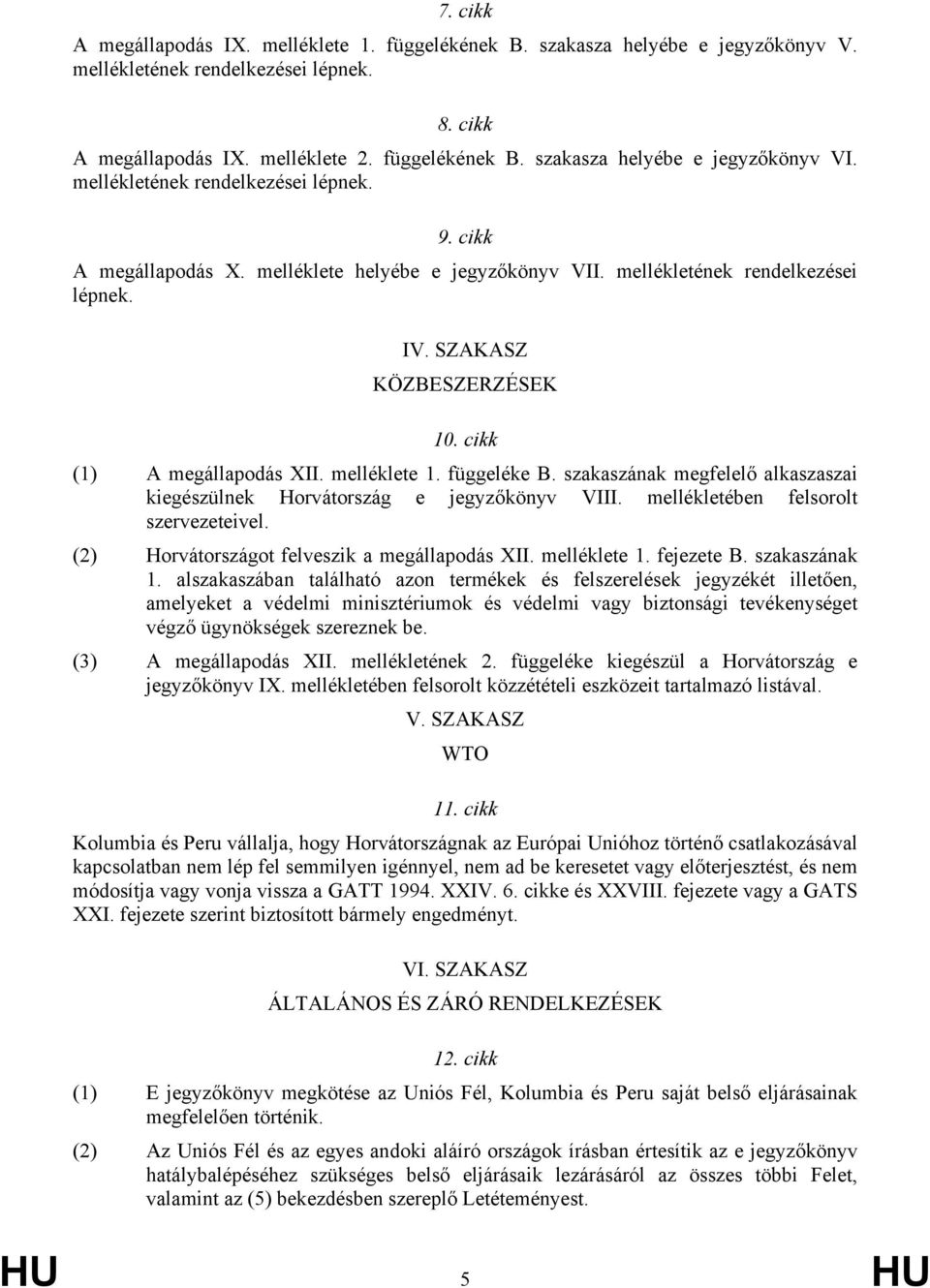 melléklete 1. függeléke B. szakaszának megfelelő alkaszaszai kiegészülnek Horvátország e jegyzőkönyv VIII. mellékletében felsorolt szervezeteivel. (2) Horvátországot felveszik a megállapodás XII.