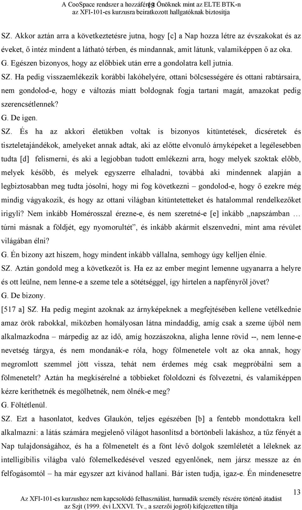 Egészen bizonyos, hogy az előbbiek után erre a gondolatra kell jutnia. SZ.