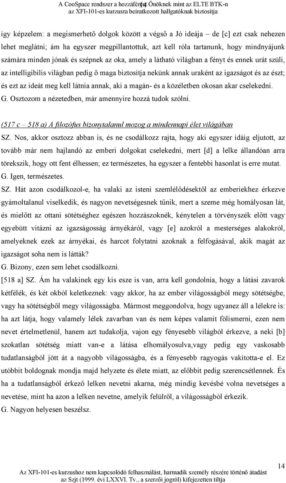 uraként az igazságot és az észt; és ezt az ideát meg kell látnia annak, aki a magán- és a közéletben okosan akar cselekedni. G. Osztozom a nézetedben, már amennyire hozzá tudok szólni.