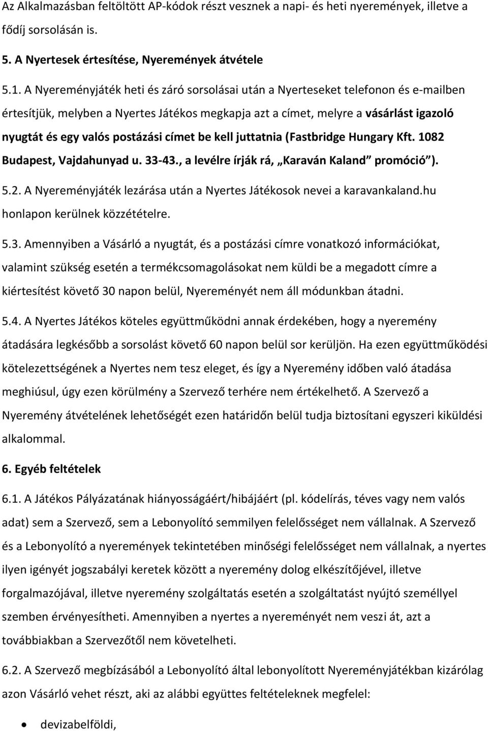 postázási címet be kell juttatnia (Fastbridge Hungary Kft. 1082 Budapest, Vajdahunyad u. 33-43., a levélre írják rá, Karaván Kaland promóció ). 5.2. A Nyereményjáték lezárása után a Nyertes Játékosok nevei a karavankaland.