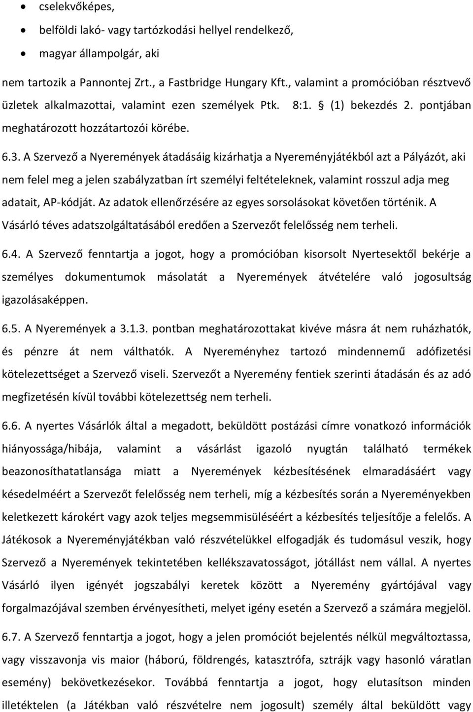 A Szervező a Nyeremények átadásáig kizárhatja a Nyereményjátékból azt a Pályázót, aki nem felel meg a jelen szabályzatban írt személyi feltételeknek, valamint rosszul adja meg adatait, AP-kódját.