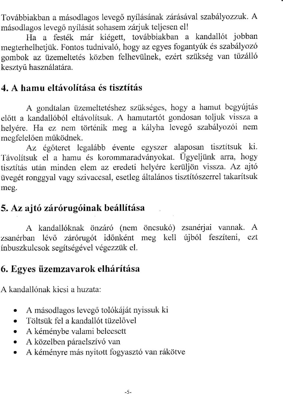 A hmu eltfvlitfs 6s tisztitris A gndtln iizemeltetdshez sztiksdges, hgy hrnut begyurjtfs eltt kndll6b6l elt6vlitsuk. A hmutrt6t gndsn tljuk vissz hely6re.