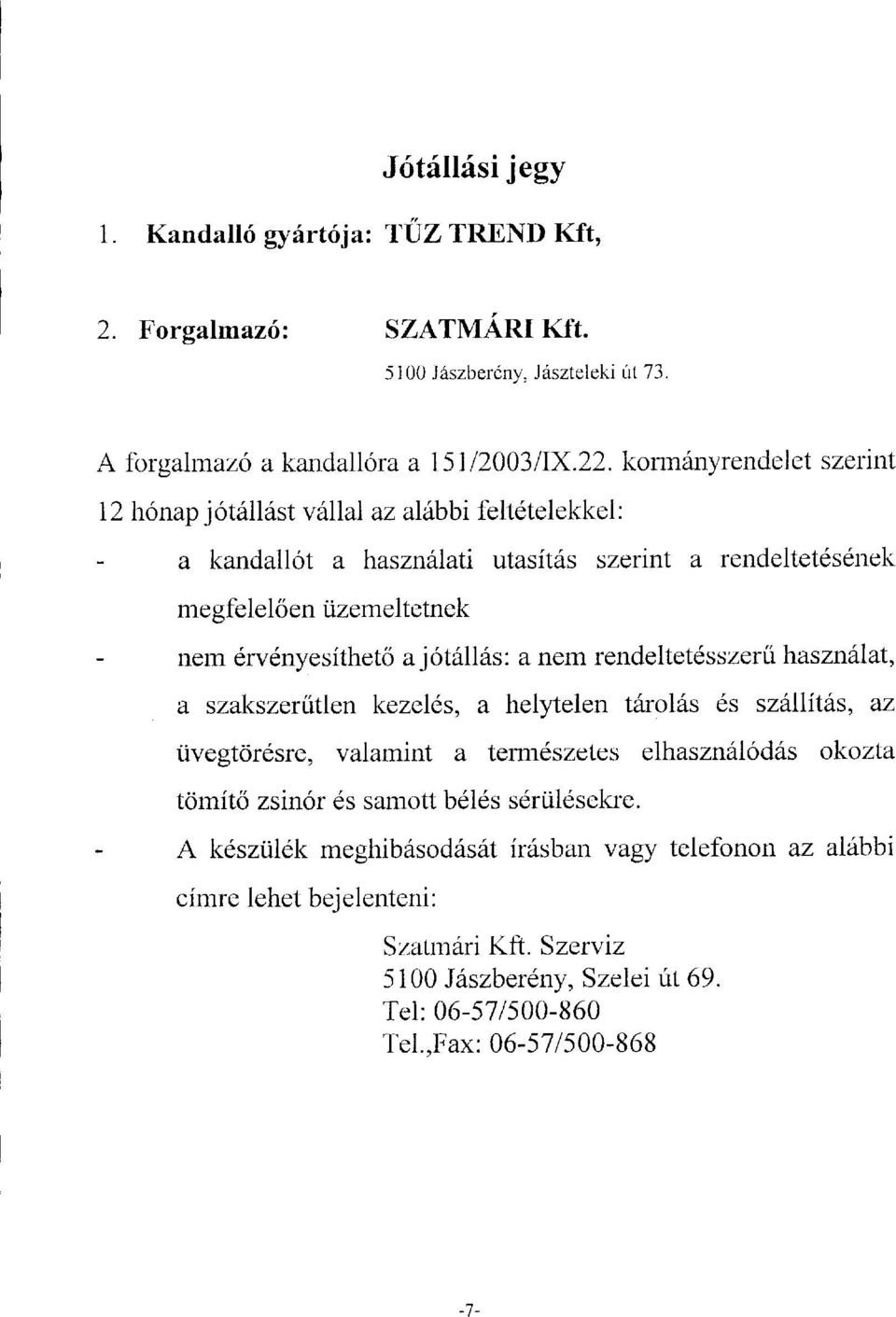 jtllds: nem rendeltetdsszeru hsznfilt, szkszertitlen kezelds, helyelen t6r16s 6s szllits, z tivegtdrdsre, vlmint termdszetes elhszndld6s kzt trnit zsin6r ds smtt bdlds
